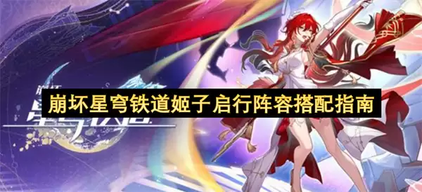 崩坏星穹铁道姬子启行阵容搭配指引