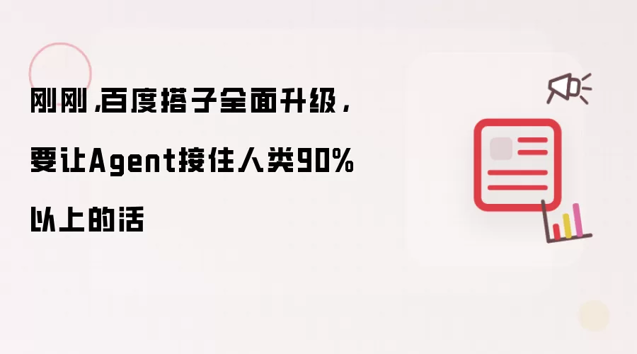刚刚：百度搭子全面升级 要让Agent接住人类90%以上的活