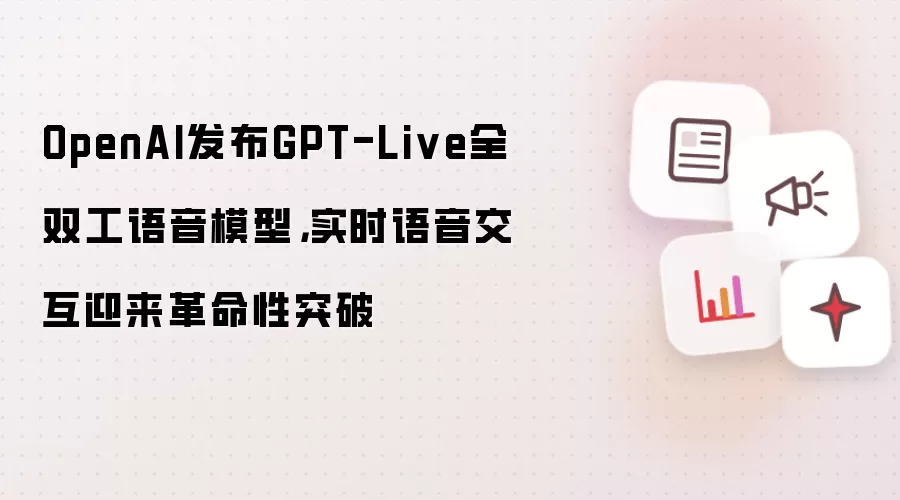 OpenAI发布GPT-Live全双工语音模型：实时语音交互迎来革命性突破