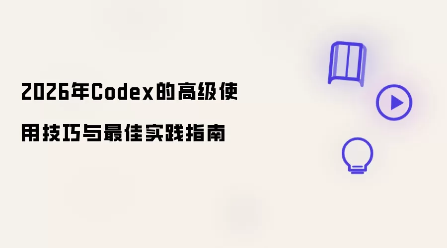 2026年Codex高阶实用技巧及最佳实践指南