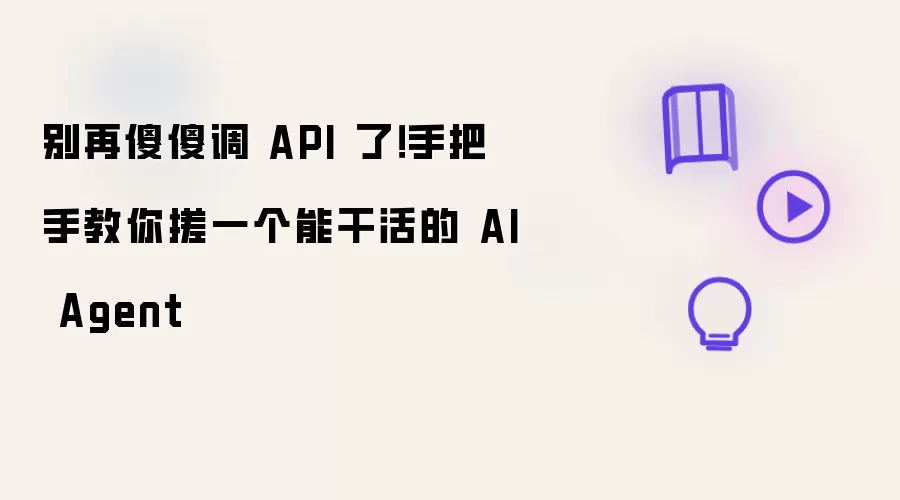 别再傻傻调 API 了！手把手教你整一个能干活的 AI Agent