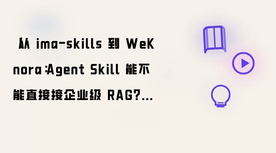 从 ima-skills 到 WeKnora：Agent Skill 能不能直接接企业级 RAG？一次把原理讲清楚