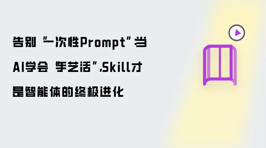 告别一次性Prompt：当AI学会手艺活 Skill才是智能体的终极进化