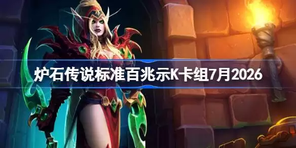 炉石传说标准百兆示K卡组怎么搭配 炉石欧服前百兆示K卡组7月2026