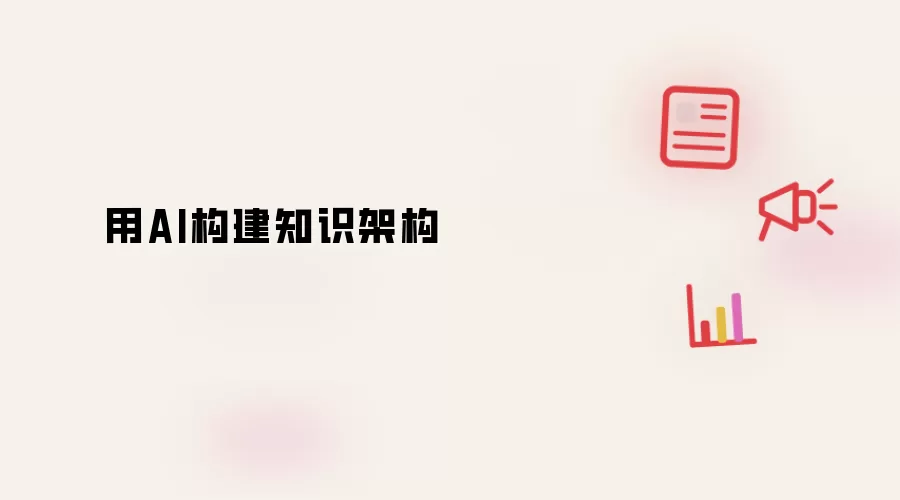 用AI打造知识架构