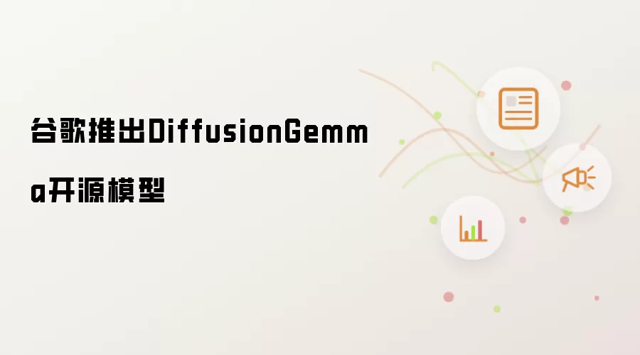 谷歌发布DiffusionGemma开源模型