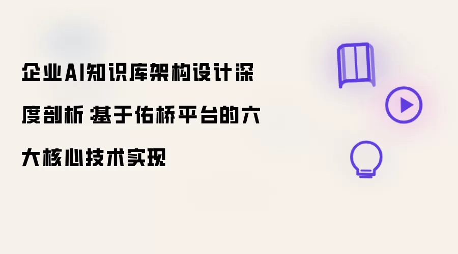 企业AI知识库架构设计深度剖析：基于佑桥平台六大核心技术实现