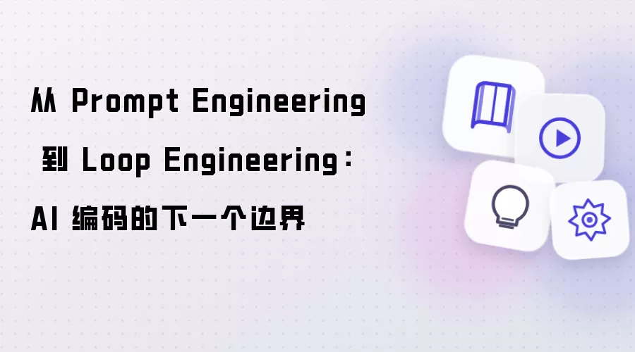 从 Prompt Engineering 到 Loop Engineering：AI 编码的新前沿