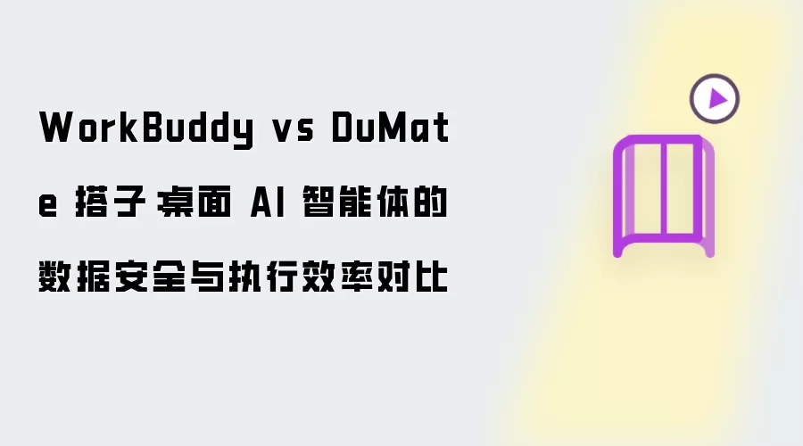 WorkBuddy与DuMate搭子：桌面 AI 智能体的数据安全与执行效率对比
