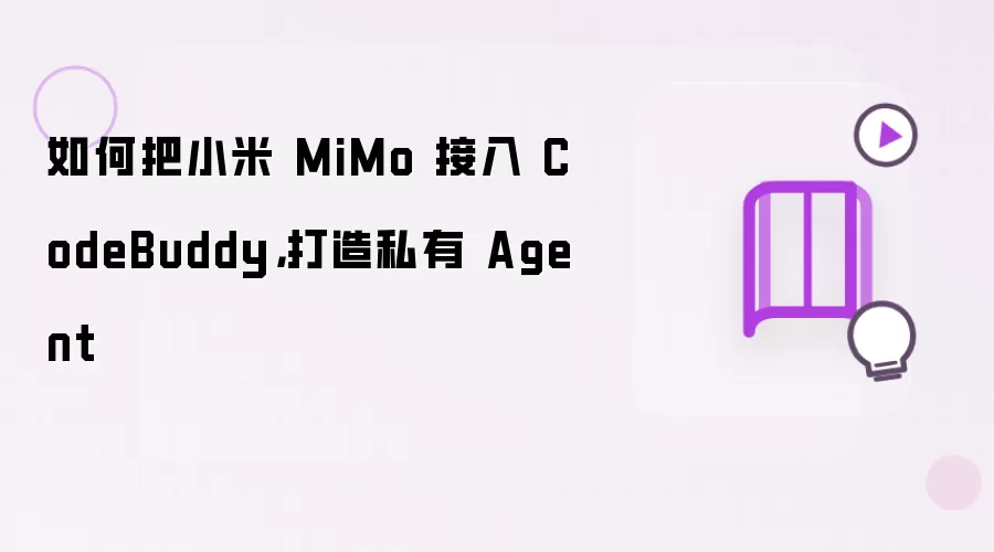 如何把小米 MiMo 接入 CodeBuddy：打造私有 Agent