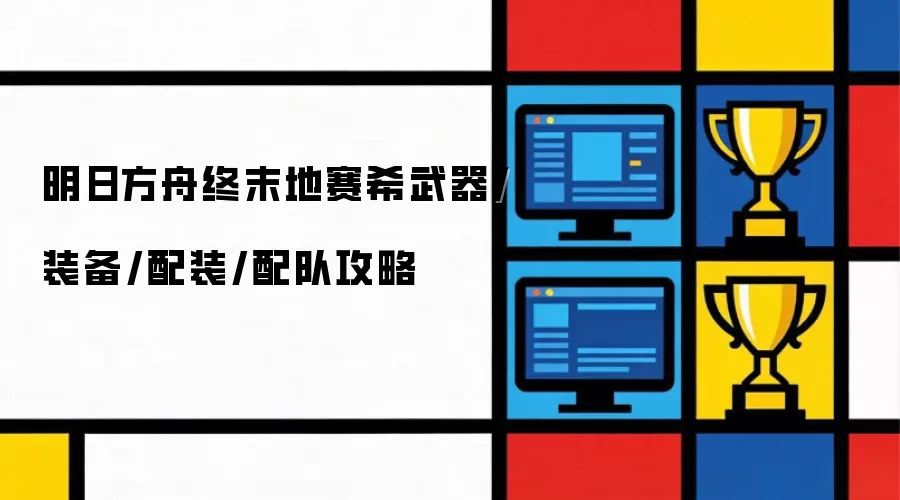 明日方舟终末地赛希武器：装备：配装：配队攻略