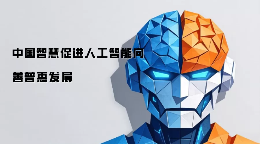 中国智慧推动人工智能向善普惠发展