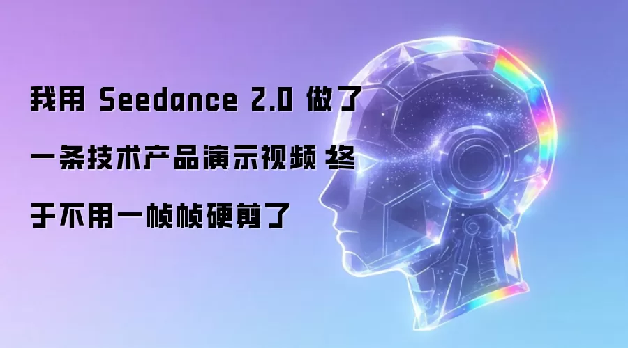 我借助 Seedance 2.0 做了一条技术产品演示视频：终于不用一帧帧硬剪了