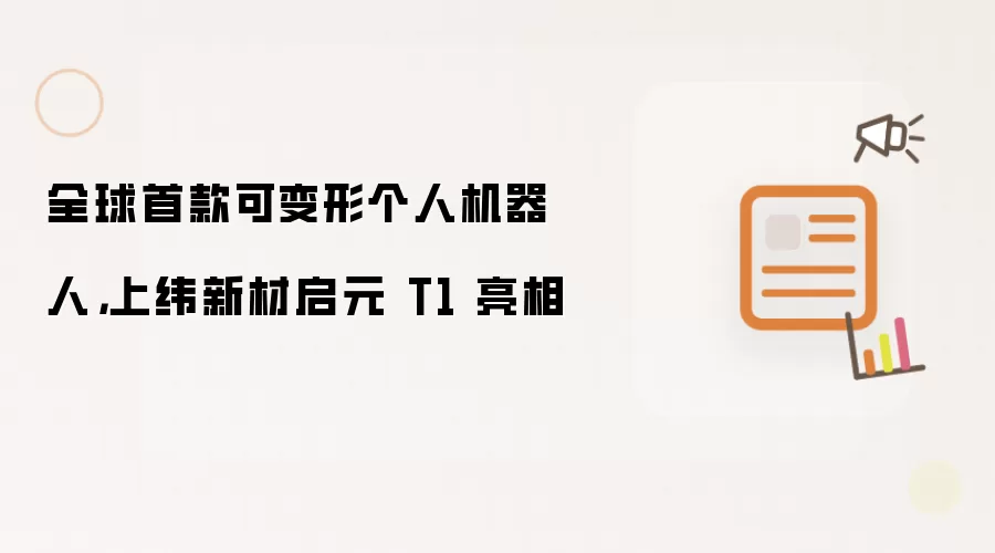 全球首款可变形个人机器人:上纬新材启元 T1 亮相