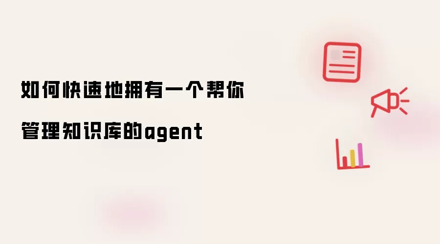 如何快速拥有一个帮你管理知识库的agent