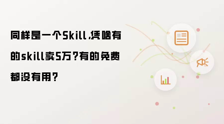 同样是一个Skill:凭啥有的skill卖5万？有的免费都没有用？