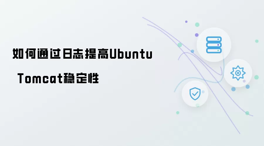 如何通过日志提升Ubuntu Tomcat稳定性