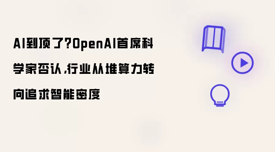 AI到顶了？OpenAI首席科学家否认:行业从堆算力转向追求智能密度