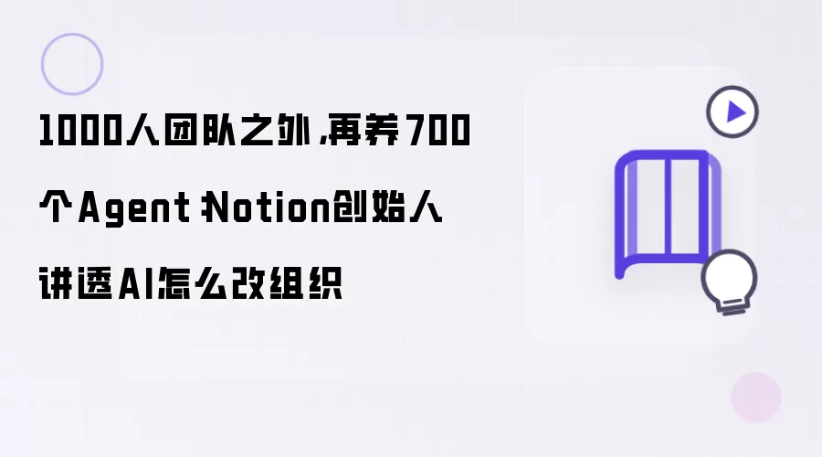 1000人团队之外 再养700个Agent：Notion创始人讲透AI怎么改组织