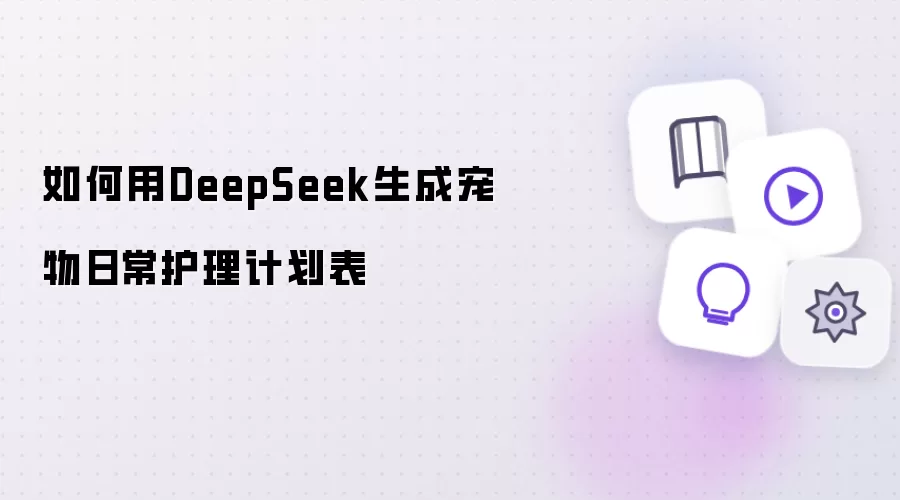 如何用DeepSeek生成宠物日常护理计划表