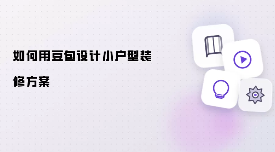 怎样用豆包设计小户型装修方案