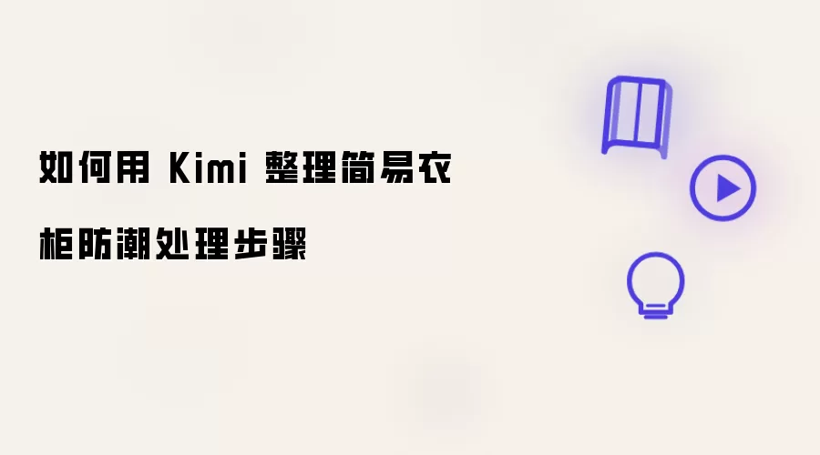 如何用Kimi把简易衣柜防潮处理步骤整理好