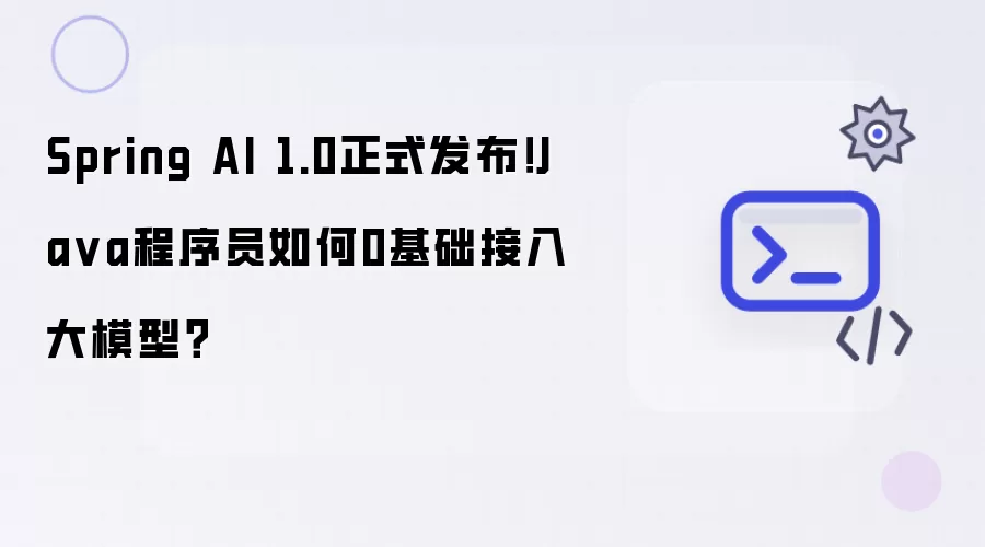 Spring AI 1.0正式发布：Java程序员如何零基础接入大模型
