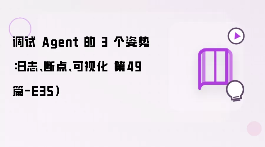 调试 Agent 的 3 个姿势：日志 断点 可视化 第49篇-E35