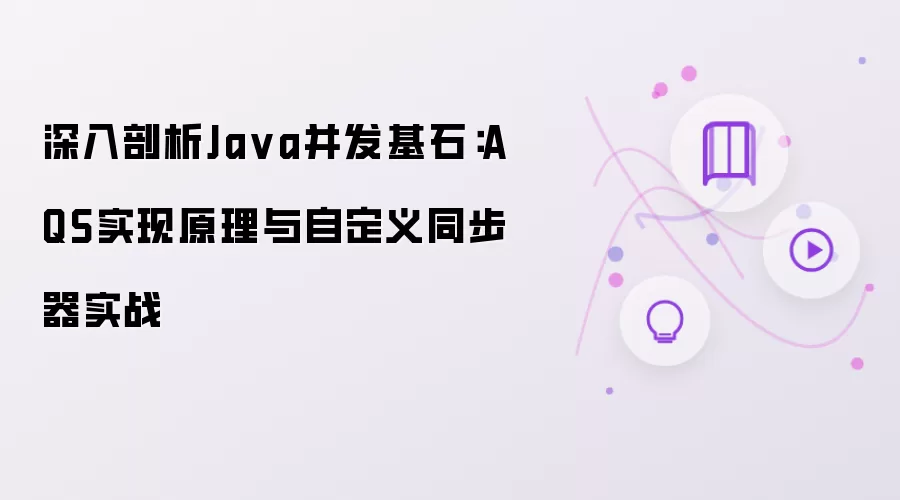 深度解析Java并发基石：AQS实现原理与自定义同步器实战