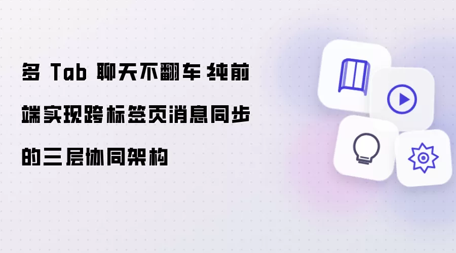多 Tab 聊天不翻车：纯前端构建跨标签页消息同步的三层协同架构