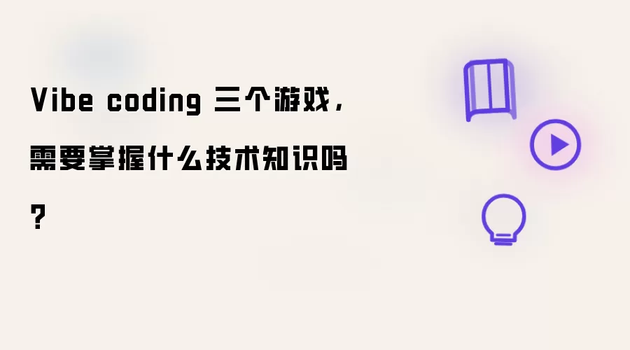 Vibe coding 三个游戏:需要掌握什么技术知识吗？