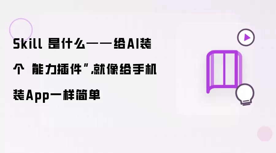 Skill 是什么——给AI装个“能力插件”：就像给手机装App一样简单