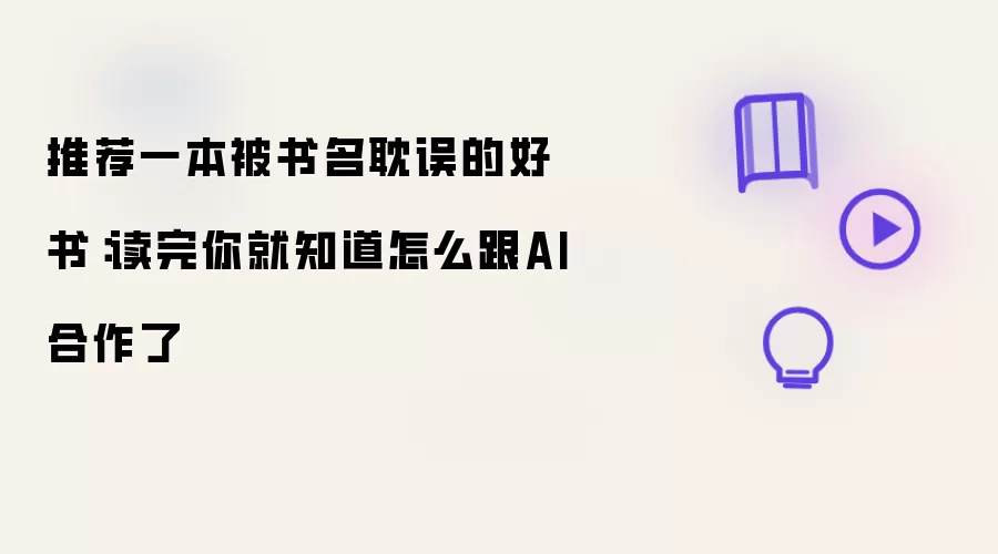 推荐一本被书名耽误的好书：读完你就知道怎样跟AI合作了