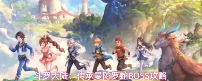斗罗大陆：传承曼陀罗蛇BOSS击杀攻略