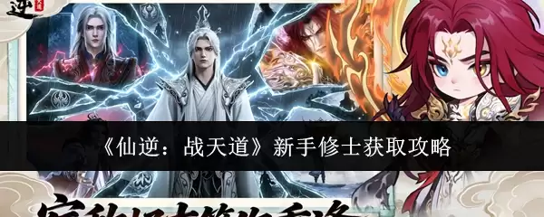 《仙逆：战天道》新手修士获取指南