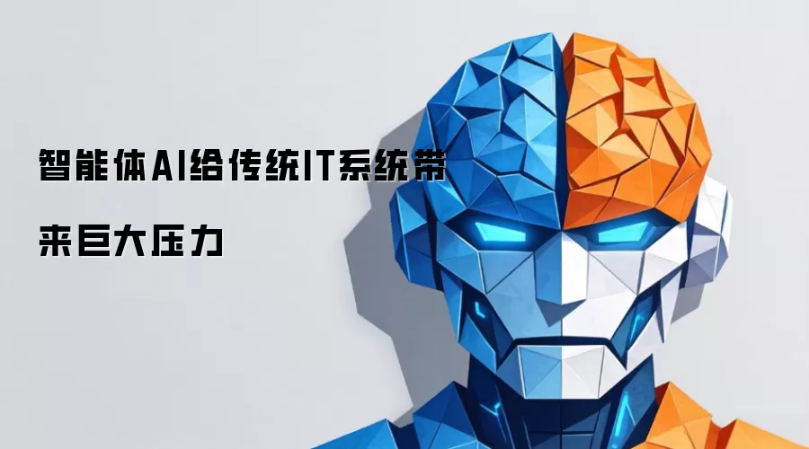 智能体AI给传统IT系统造成巨大压力