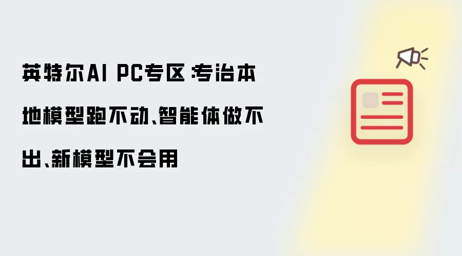 英特尔AI PC专区:专治本地模型跑不动、智能体做不来、新模型不会用