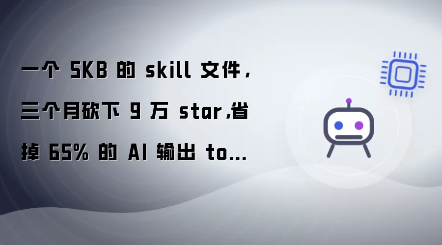 一个 5KB 的 skill 文件：三个月砍下 9 万 star：省掉 65% 的 AI 输出 token