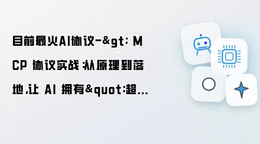 目前最火AI协议-MCP 协议实战：从原理到落地 让 AI 拥有"超能力"