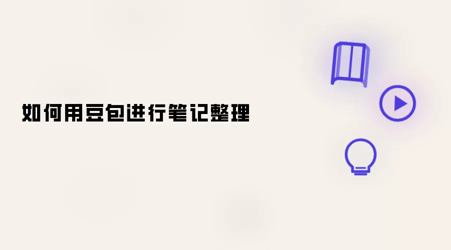如何用豆包做笔记整理