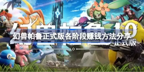幻兽帕鲁正式版各阶段赚钱方法分享 幻兽帕鲁正式版各阶段怎么赚钱