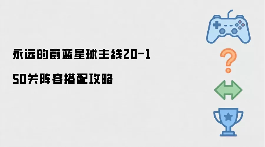 永远的蔚蓝星球主线20-150关阵容搭配攻略
