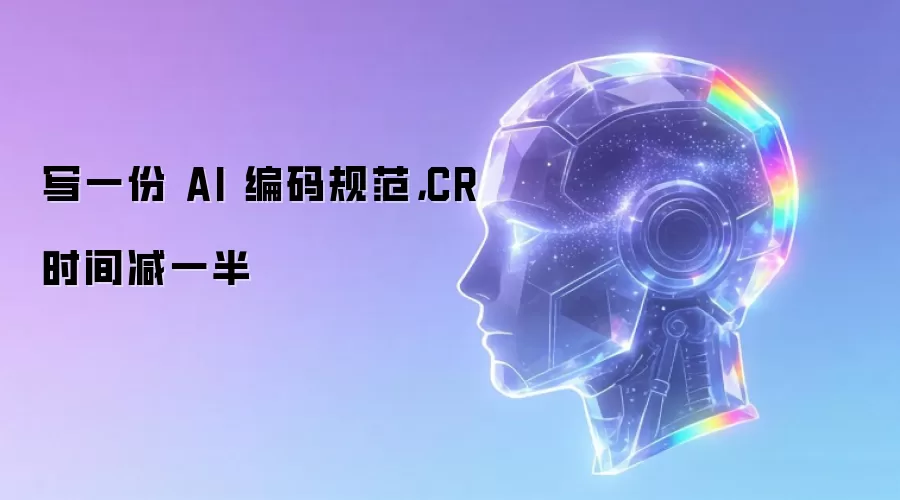 写一份 AI 编码规范：CR 时间减一半