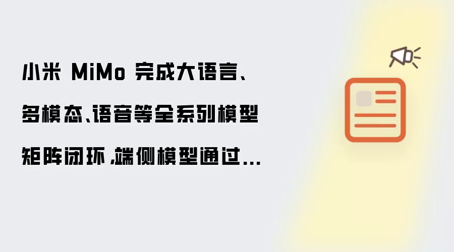 小米 MiMo 完成大语言、多模态、语音等全系列模型矩阵闭环：端侧模型通过国家大模型备案