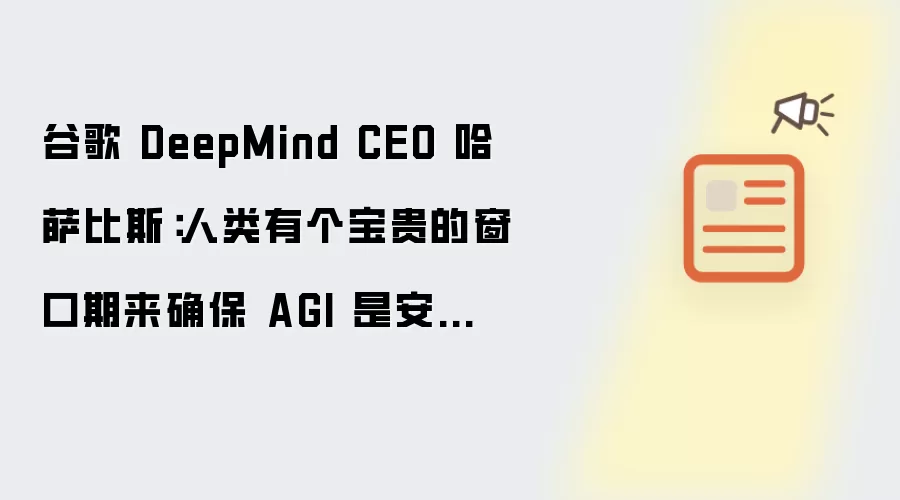 谷歌 DeepMind CEO 哈萨比斯：人类拥有宝贵窗口期以确保 AGI 安全