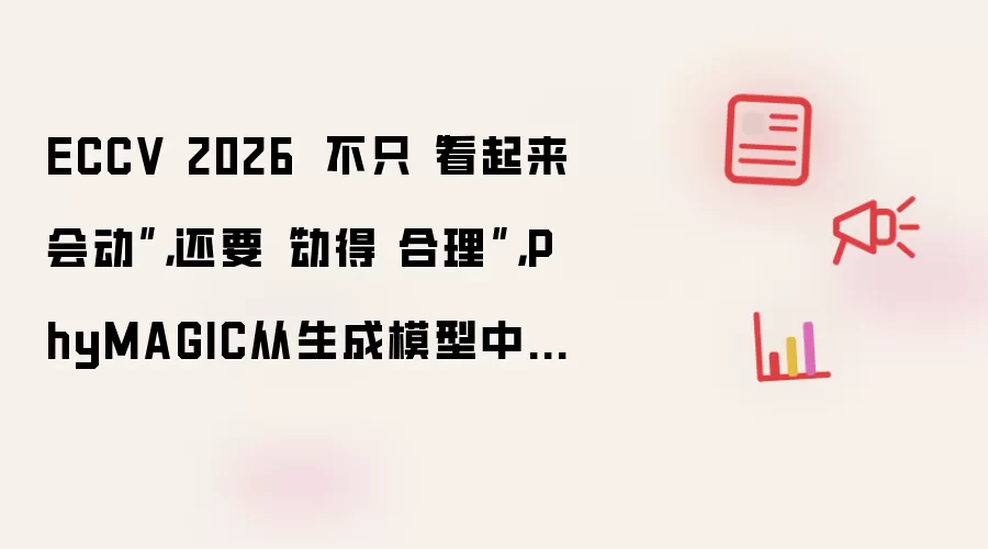 ECCV 2026 |不只“看起来会动”:还要“动得 合理”:PhyMAGIC从生成模型中主动寻找物理证据