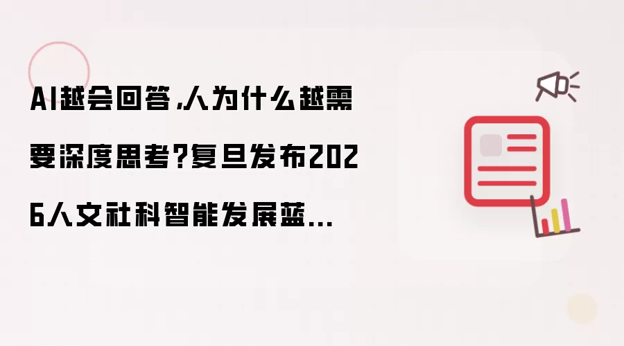AI越会回答:人为什么越需要深度思考？复旦发布2026人文社科智能发展蓝皮书
