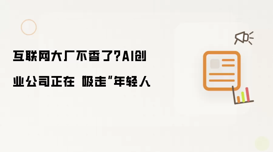 互联网大厂不香了吗AI创业公司正在吸走年轻人