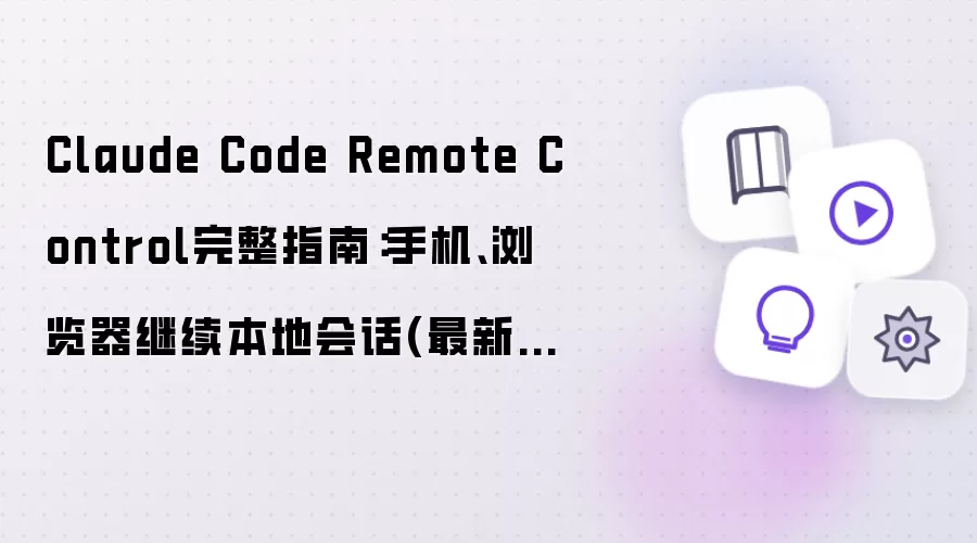 Claude Code Remote Control 完整指南：手机 浏览器 继续本地会话 最新整理
