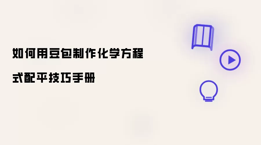 怎样用豆包制作化学方程式配平技巧手册